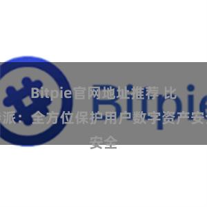 Bitpie官网地址推荐 比特派：全方位保护用户数字资产安全