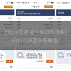 Bitpie在线 如何通过比特派(Bitpie)设置交易加速？