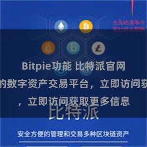 Bitpie功能 比特派官网：全球最大的数字资产交易平台，立即访问获取更多信息