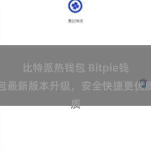 比特派热钱包 Bitpie钱包最新版本升级，安全快捷更优质