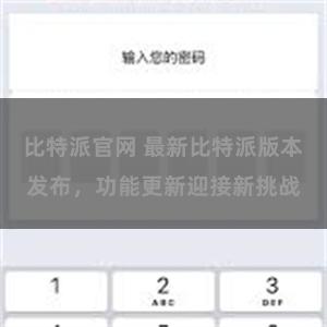 比特派官网 最新比特派版本发布，功能更新迎接新挑战