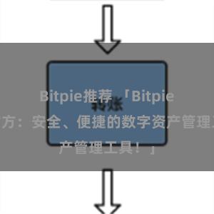 Bitpie推荐 「Bitpie APP官方：安全、便捷的数字资产管理工具！」