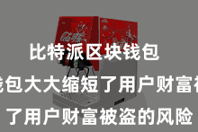 比特派区块钱包  比特派钱包大大缩短了用户财富被盗的风险