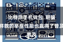 比特派手机钱包  期骗样貌的举座性能也赢得了普及