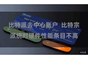 比特派去中心账户  比特宗派统对硬件性能条目不高