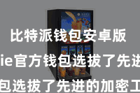 比特派钱包安卓版  Bitpie官方钱包选拔了先进的加密工夫