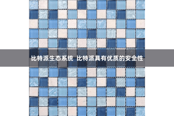 比特派生态系统  比特派具有优质的安全性