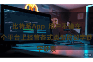 比特派App  用户不错在一个平台上经管各式类型的数字钞票